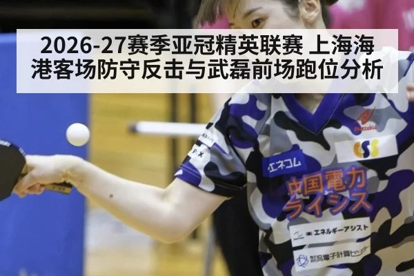 2026-27赛季亚冠精英联赛 上海海港客场防守反击与武磊前场跑位分析